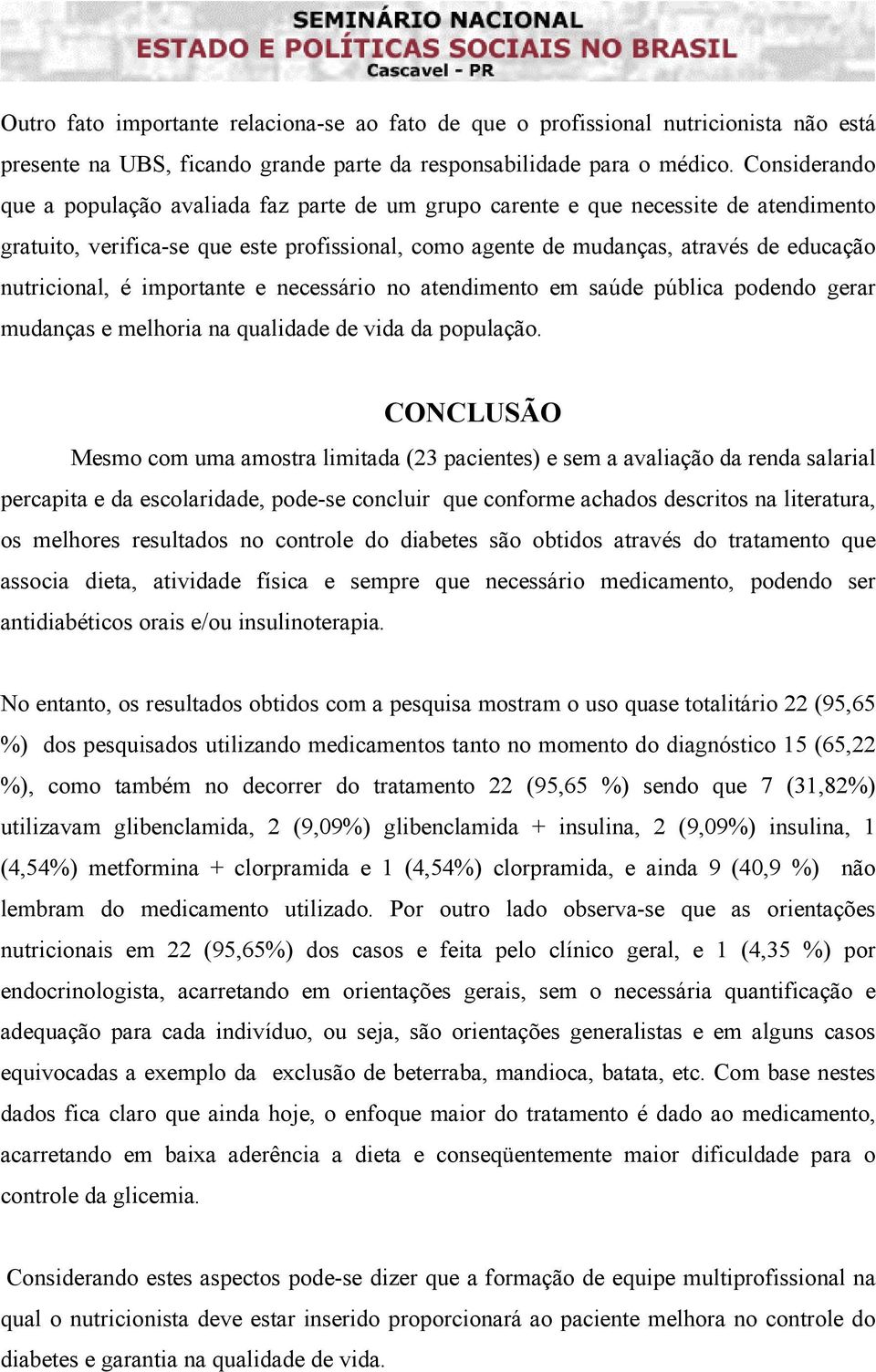 nutricional, é importante e necessário no atendimento em saúde pública podendo gerar mudanças e melhoria na qualidade de vida da população.