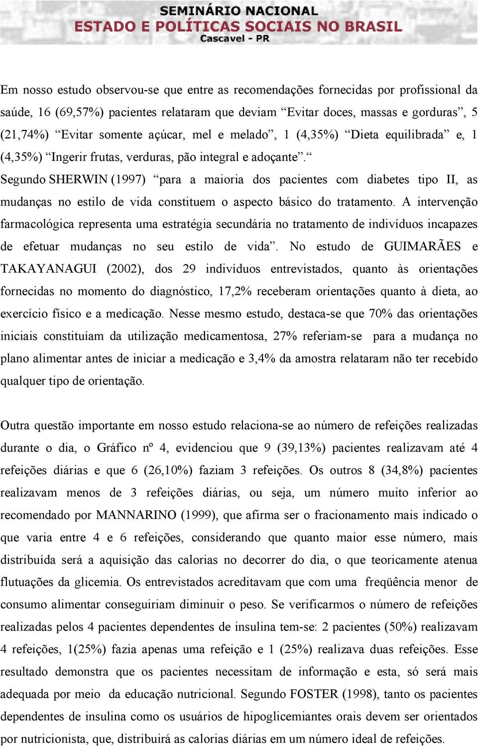 Segundo SHERWIN (1997) para a maioria dos pacientes com diabetes tipo II, as mudanças no estilo de vida constituem o aspecto básico do tratamento.