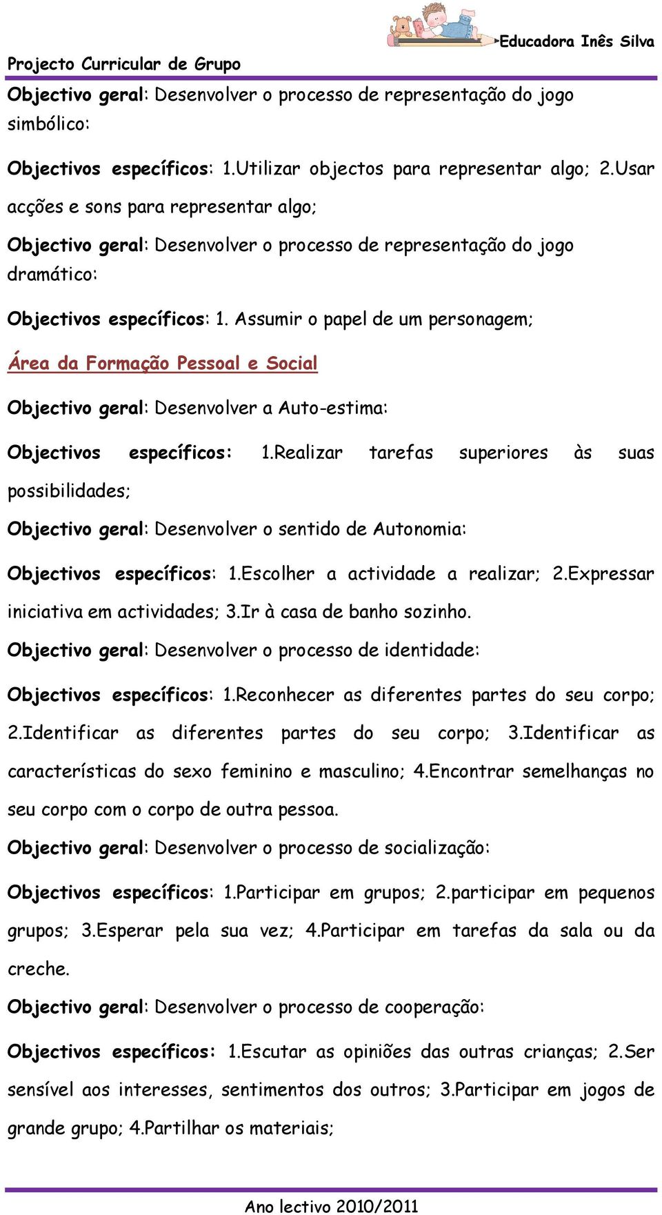 Assumir o papel de um personagem; Área da Formação Pessoal e Social Objectivo geral: Desenvolver a Auto-estima: Objectivos específicos: 1.