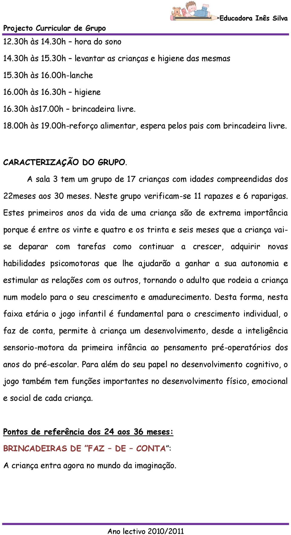 Neste grupo verificam-se 11 rapazes e 6 raparigas.