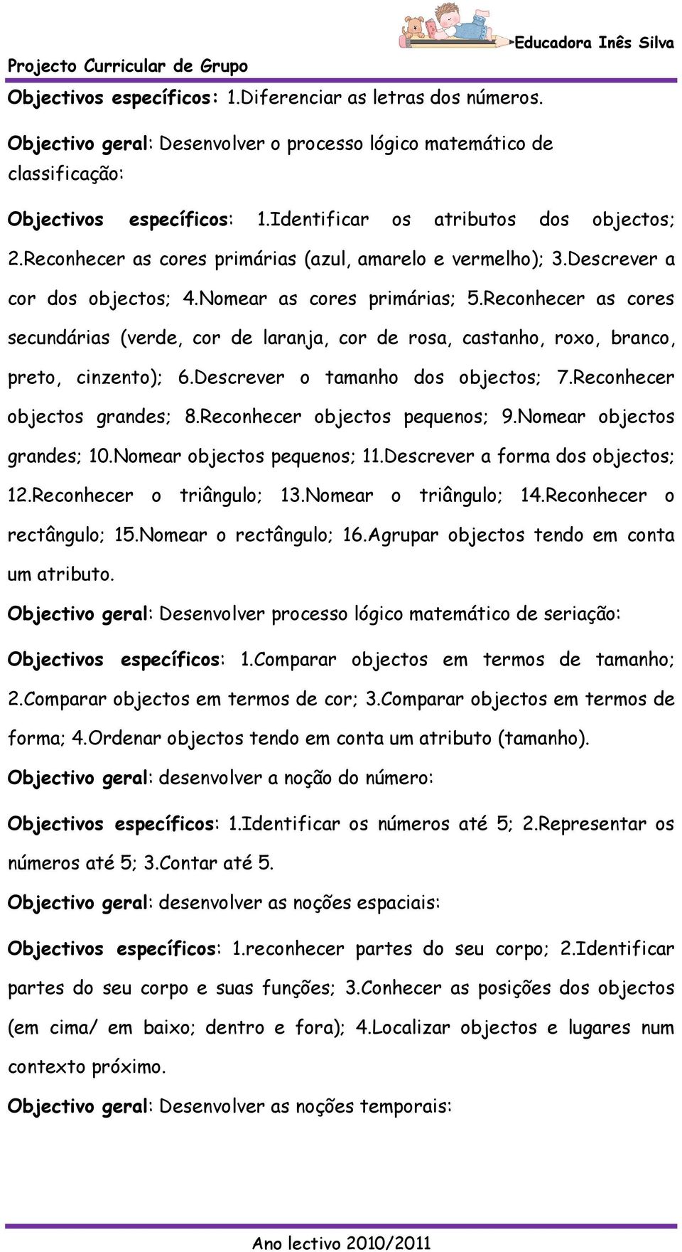 Reconhecer as cores secundárias (verde, cor de laranja, cor de rosa, castanho, roxo, branco, preto, cinzento); 6.Descrever o tamanho dos objectos; 7.Reconhecer objectos grandes; 8.