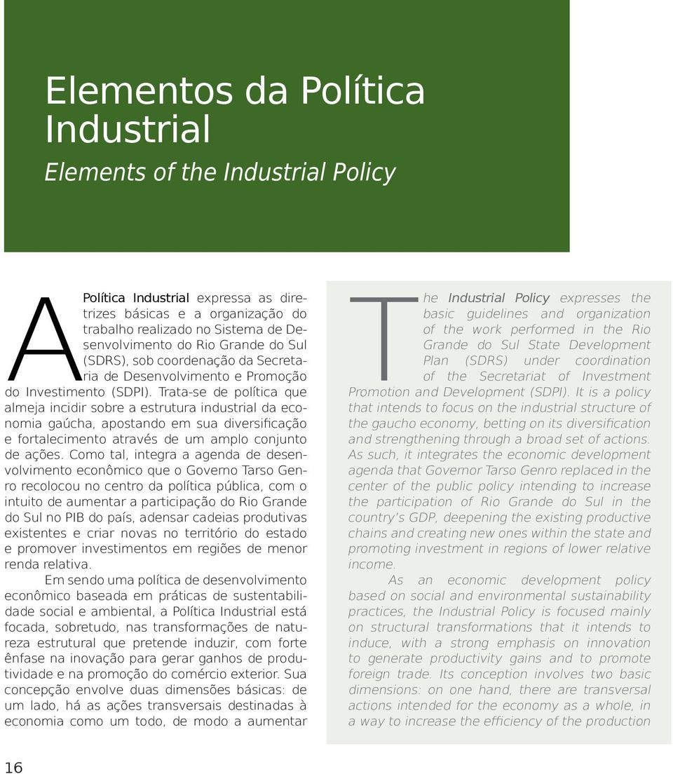 Trata-se de política que almeja incidir sobre a estrutura industrial da economia gaúcha, apostando em sua diversificação e fortalecimento através de um amplo conjunto de ações.