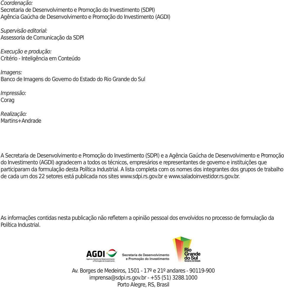 Desenvolvimento e Promoção do Investimento (SDPI) e a Agência Gaúcha de Desenvolvimento e Promoção do Investimento (AGDI) agradecem a todos os técnicos, empresários e representantes de governo e