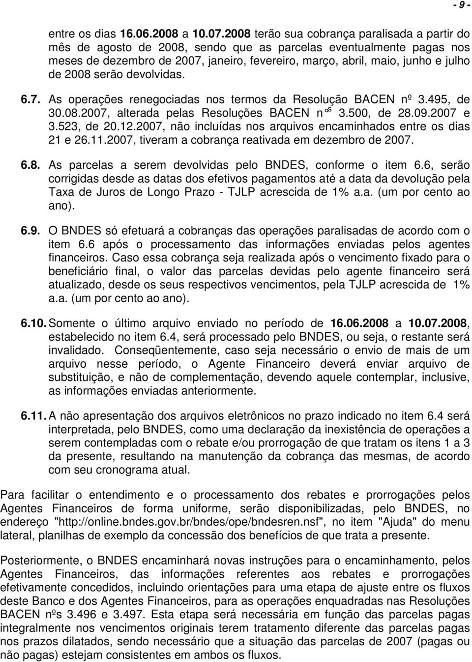 2008 serão devolvidas. 6.7. As operações renegociadas nos termos da Resolução BACEN nº 3.495, de 30.08.2007, alterada pelas Resoluções BACEN n s 3.500, de 28.09.2007 e 3.523, de 20.12.