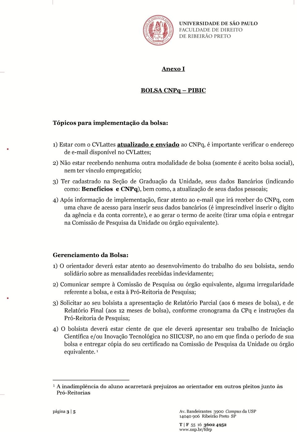 da agência e da conta corrente), e ao gerar o termo de aceite (tirar uma cópia e entregar na Comissão de Pesquisa da Unidade ou órgão equivalente).