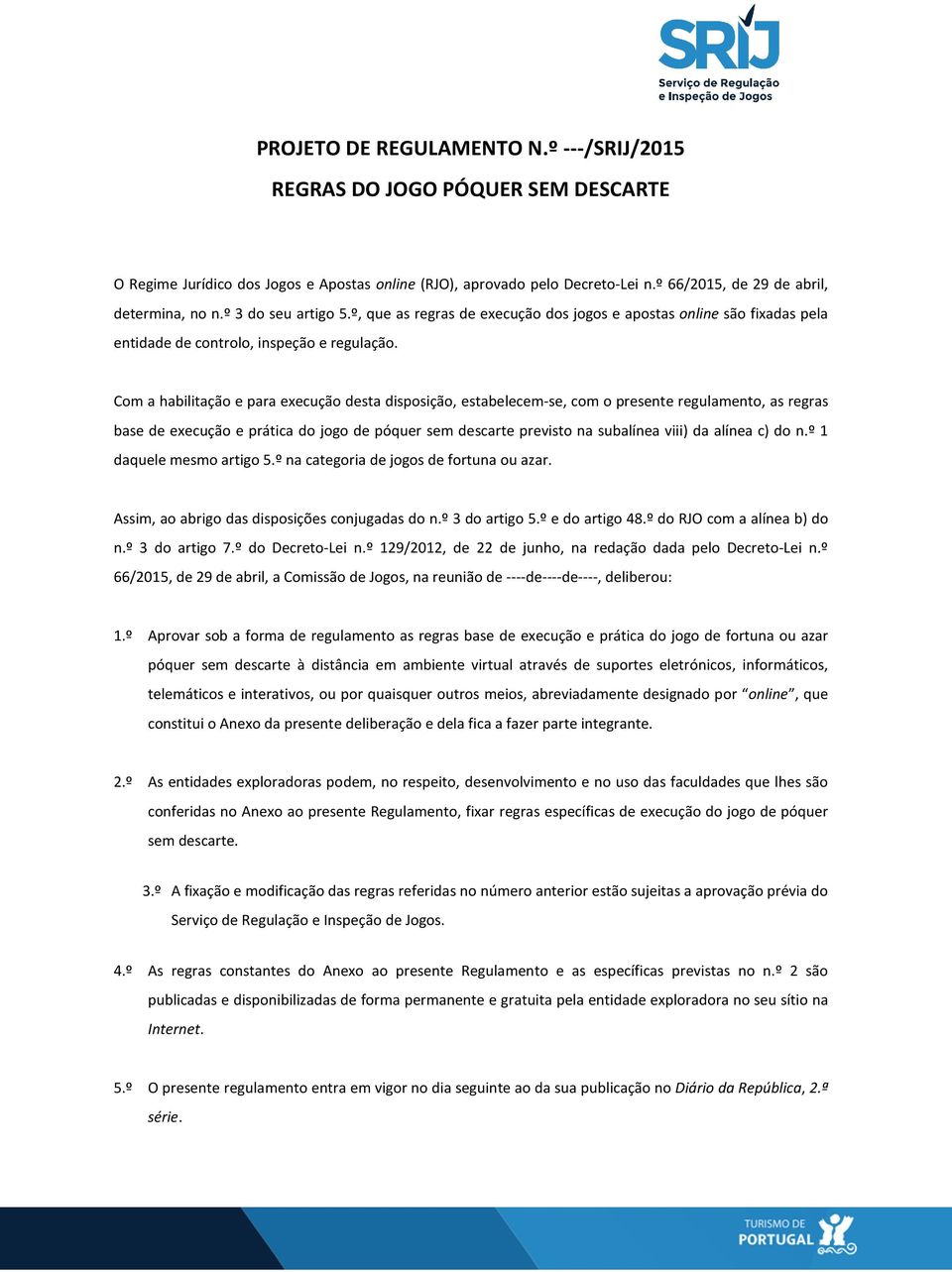 Com a habilitação e para execução desta disposição, estabelecem-se, com o presente regulamento, as regras base de execução e prática do jogo de póquer sem descarte previsto na subalínea viii) da