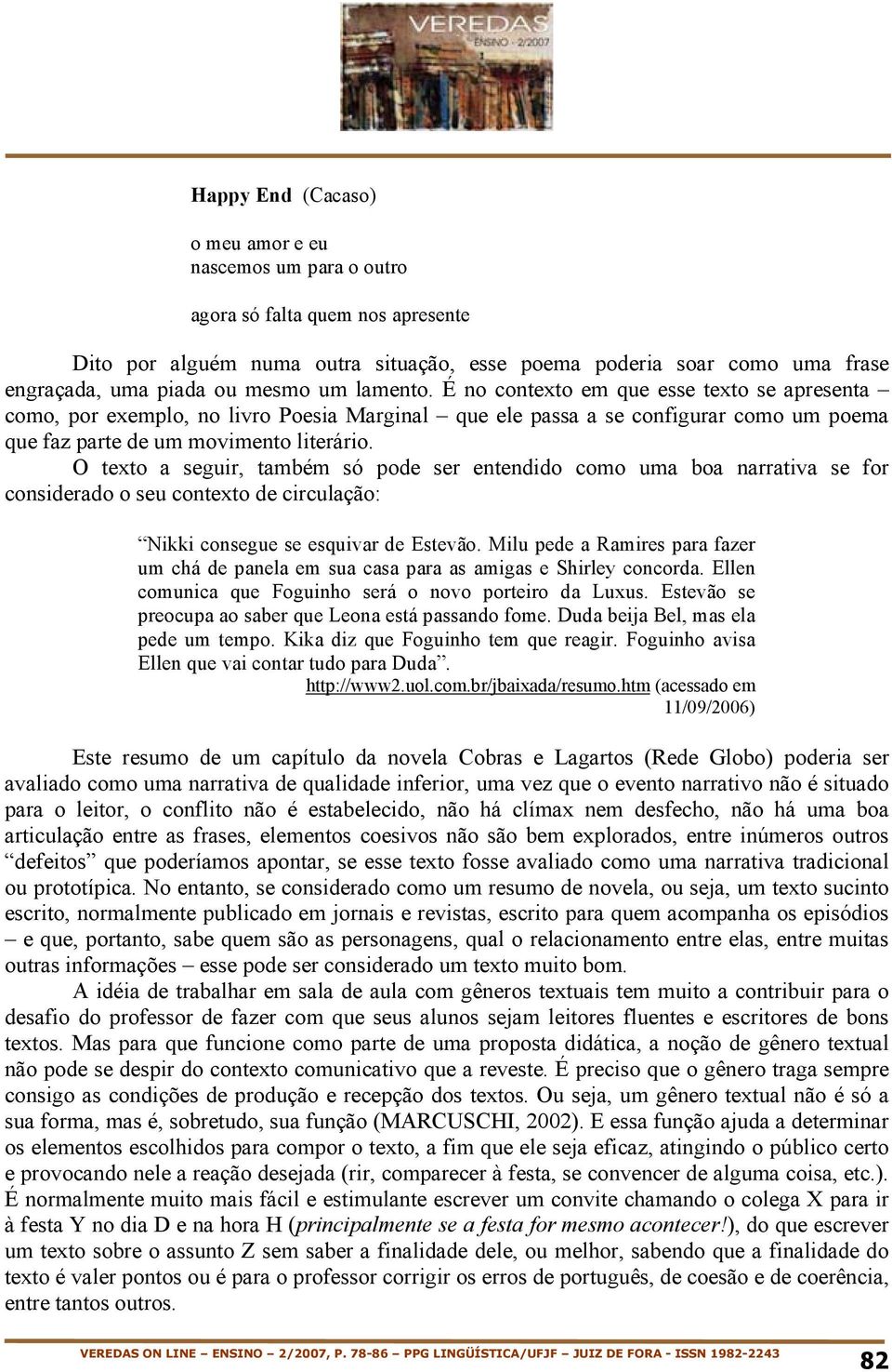 O texto a seguir, também só pode ser entendido como uma boa narrativa se for considerado o seu contexto de circulação: Nikki consegue se esquivar de Estevão.