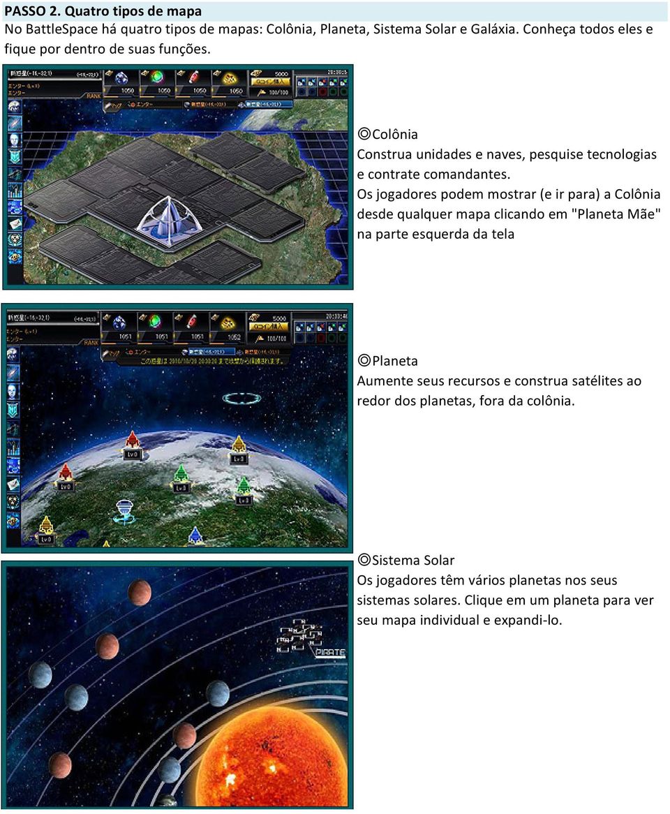 Os jogadores podem mostrar (e ir para) a Colônia desde qualquer mapa clicando em "Planeta Mãe" na parte esquerda da tela Planeta Aumente seus