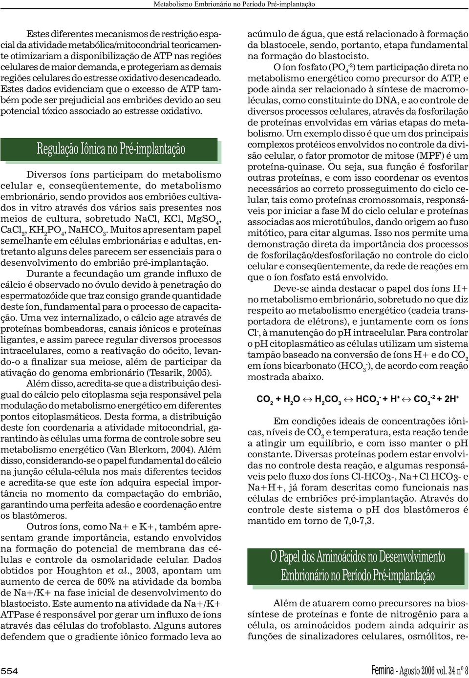 Estes dados evidenciam que o excesso de ATP também pode ser prejudicial aos embriões devido ao seu potencial tóxico associado ao estresse oxidativo.