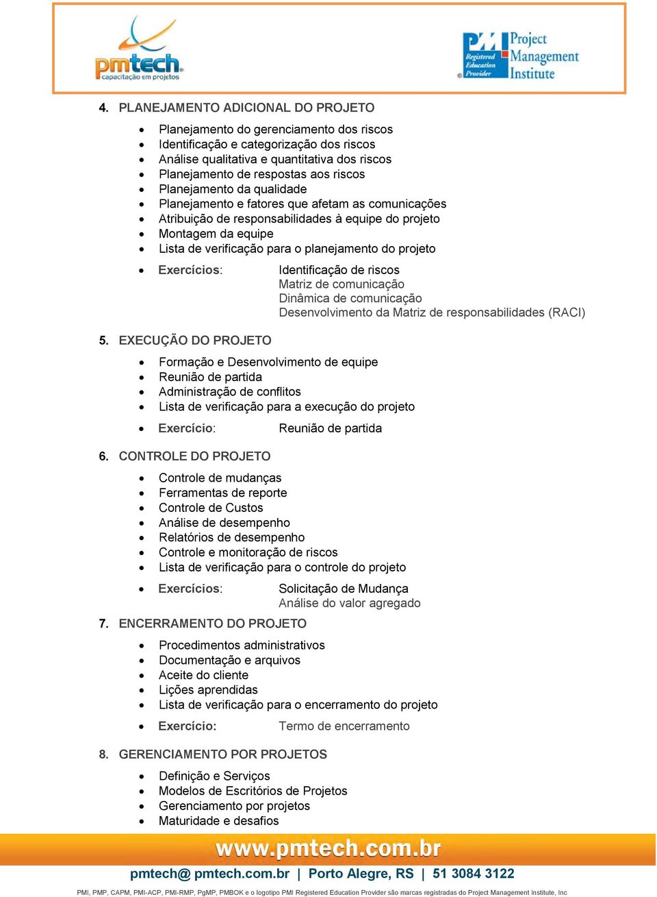 projeto Exercícios: Identificação de riscos Matriz de comunicação Dinâmica de comunicação Desenvolvimento da Matriz de responsabilidades (RACI) 5.