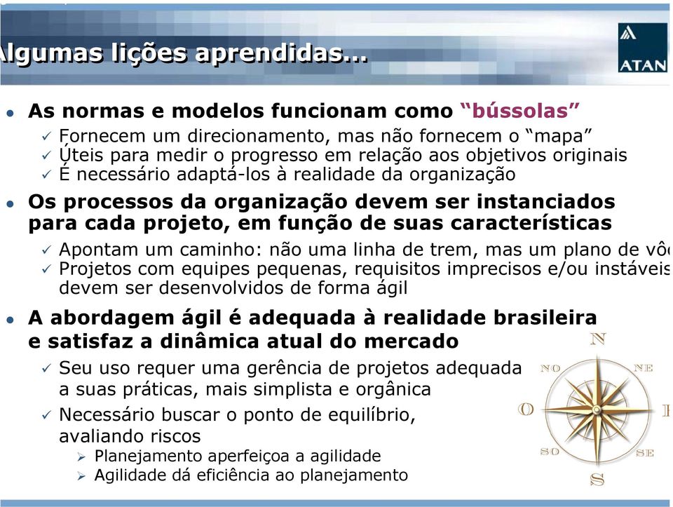 da organização Os processos da organização devem ser instanciados para cada projeto, em função de suas características Apontam um caminho: não uma linha de trem, mas um plano de vôo Projetos com