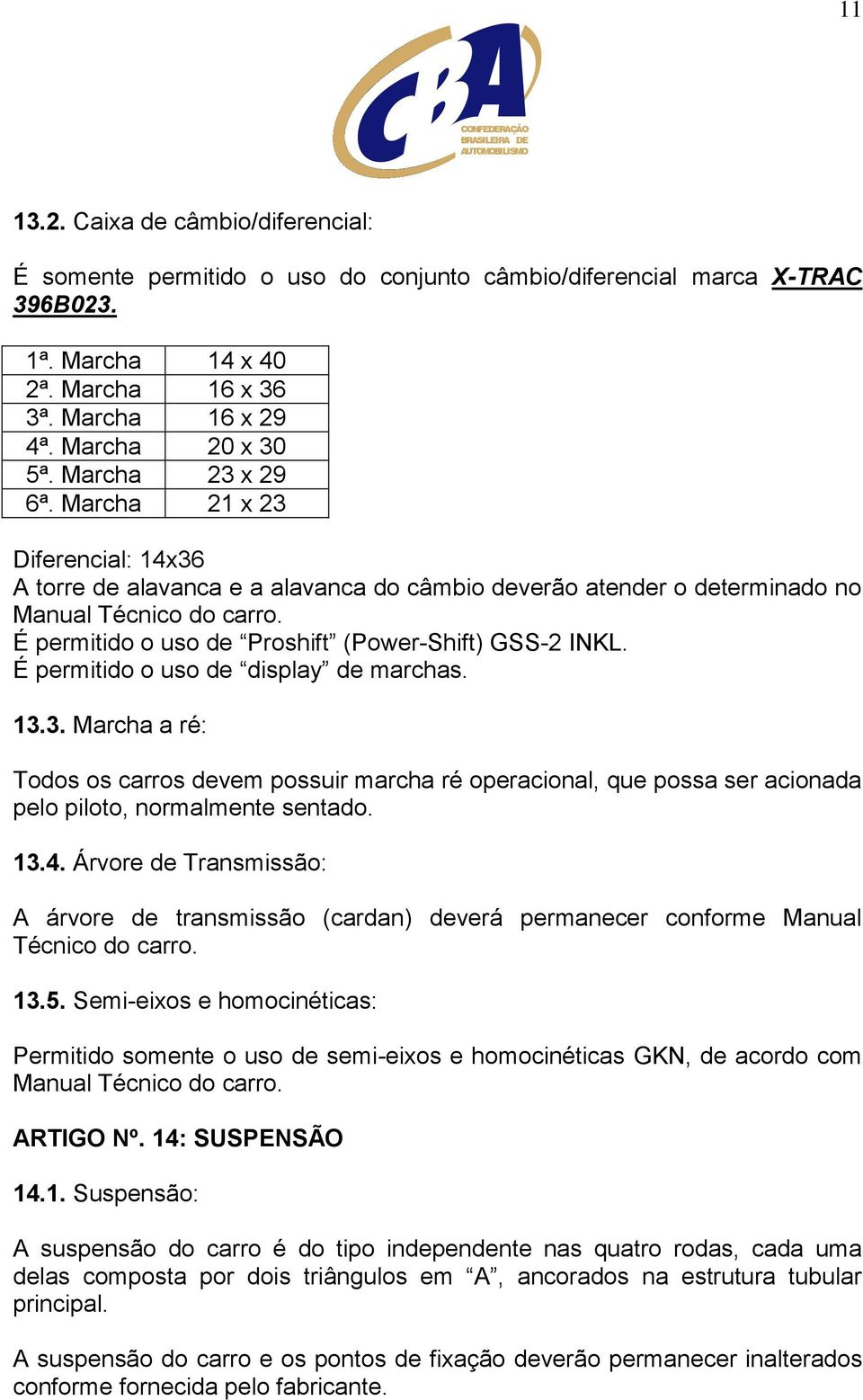 É permitido o uso de Proshift (Power-Shift) GSS-2 INKL. É permitido o uso de display de marchas. 13.