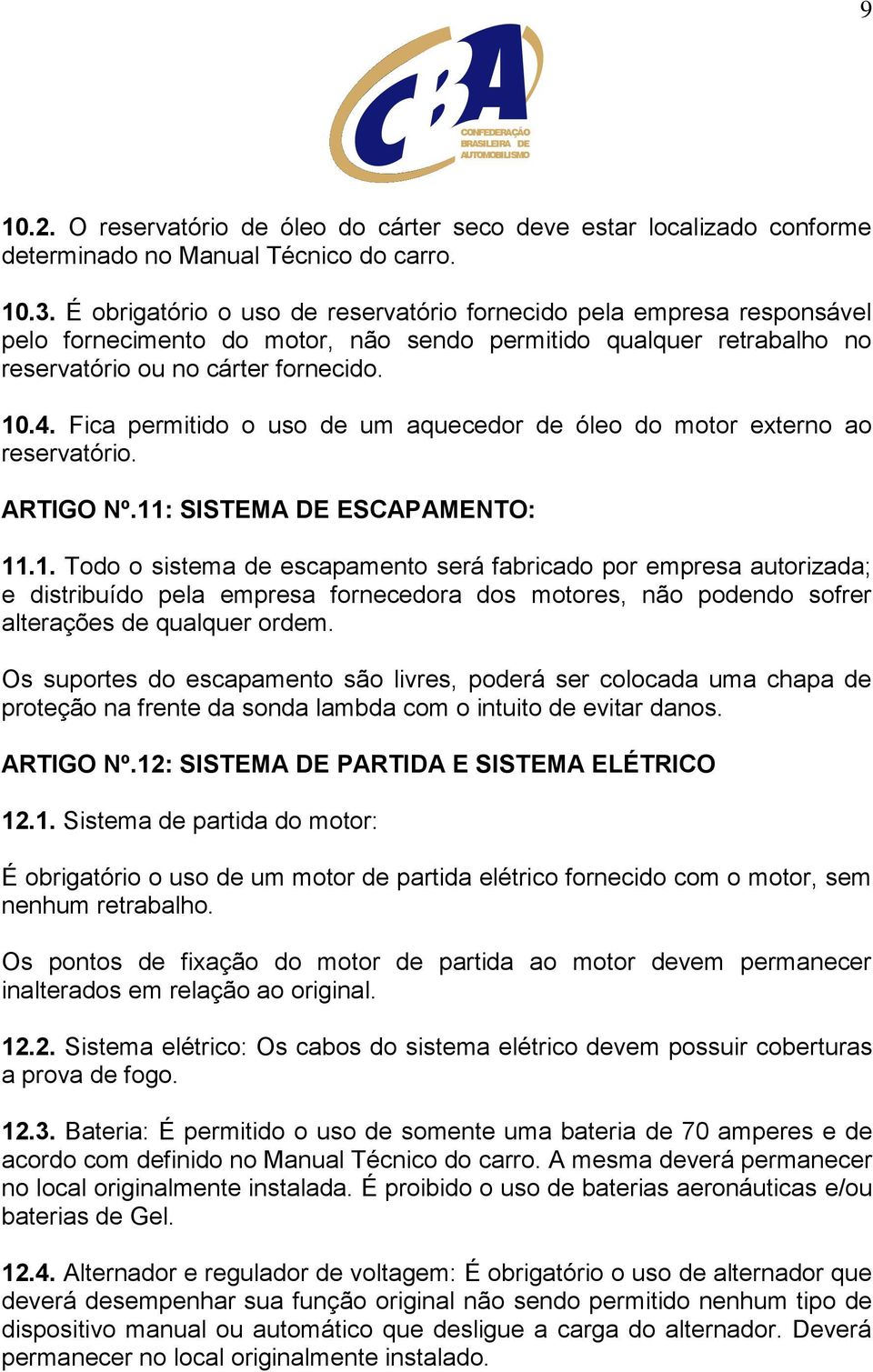 Fica permitido o uso de um aquecedor de óleo do motor externo ao reservatório. ARTIGO Nº.11