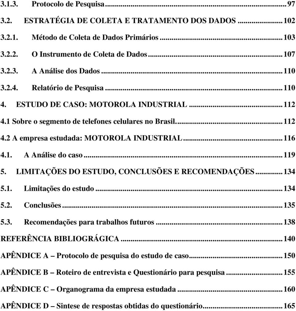 ..119 5. LIMITAÇÕES DO ESTUDO, CONCLUSÕES E RECOMENDAÇÕES...134 5.1. Limitações do estudo...134 5.2. Conclusões...135 5.3. Recomendações para trabalhos futuros...138 REFERÊNCIA BIBLIOGRÁGICA.