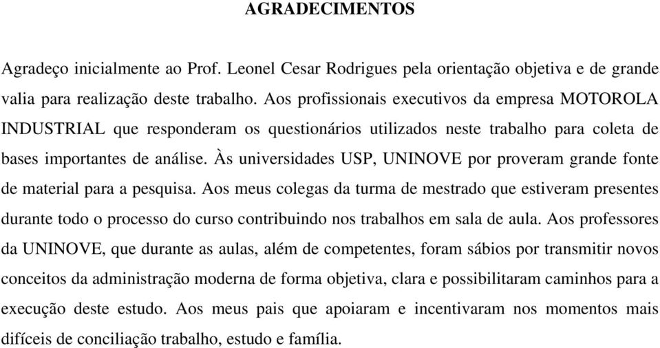 Às universidades USP, UNINOVE por proveram grande fonte de material para a pesquisa.