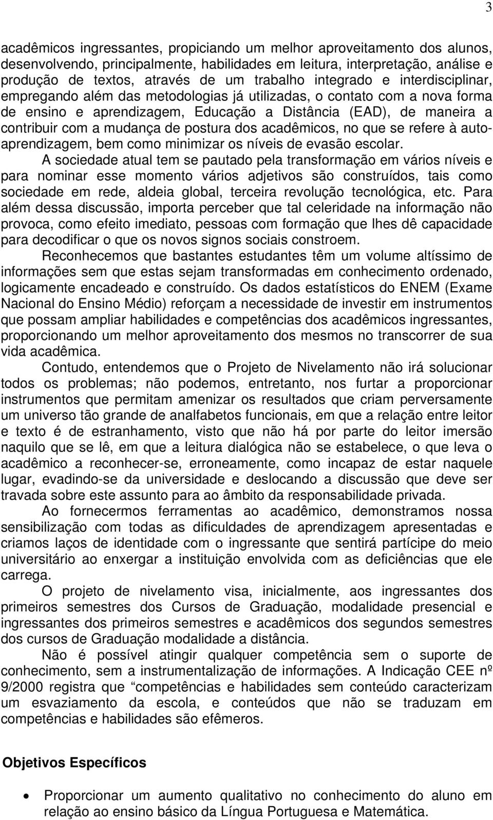 postura dos acadêmicos, no que se refere à autoaprendizagem, bem como minimizar os níveis de evasão escolar.