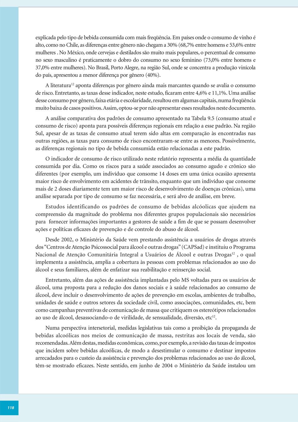 No México, onde cervejas e destilados são muito mais populares, o percentual de consumo no sexo masculino é praticamente o dobro do consumo no sexo feminino (73,0% entre homens e 37,0% entre