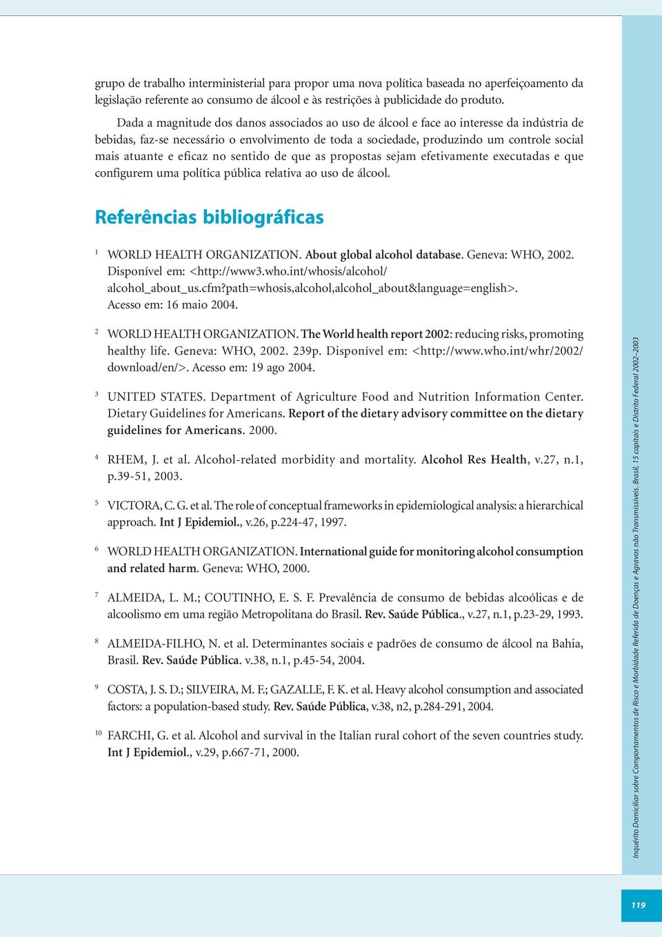 eficaz no sentido de que as propostas sejam efetivamente executadas e que configurem uma política pública relativa ao uso de álcool. Referências bibliográficas 1 WORLD HEALTH ORGANIZATION.