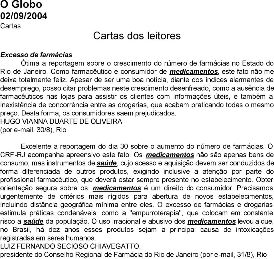 Apesar de ser uma boa notícia, diante dos índices alarmantes de desemprego, posso citar problemas neste crescimento desenfreado, como a ausência de farmacêuticos nas lojas para assistir os clientes