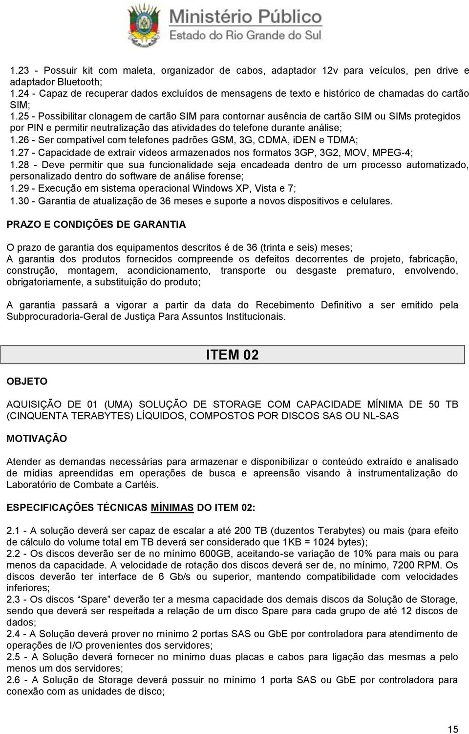 25 - Possibilitar clonagem de cartão SIM para contornar ausência de cartão SIM ou SIMs protegidos por PIN e permitir neutralização das atividades do telefone durante análise; 1.