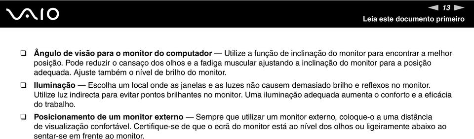 Iluminação Escolha um local onde as janelas e as luzes não causem demasiado brilho e reflexos no monitor. Utilize luz indirecta para evitar pontos brilhantes no monitor.