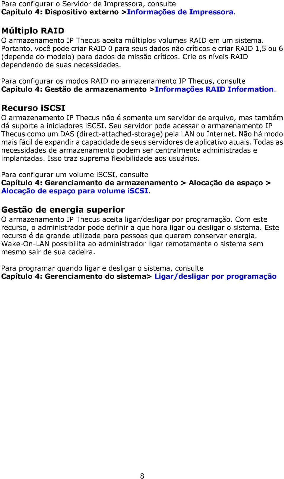 Para configurar os modos RAID no armazenamento IP Thecus, consulte Capítulo 4: Gestão de armazenamento >Informações RAID Information.