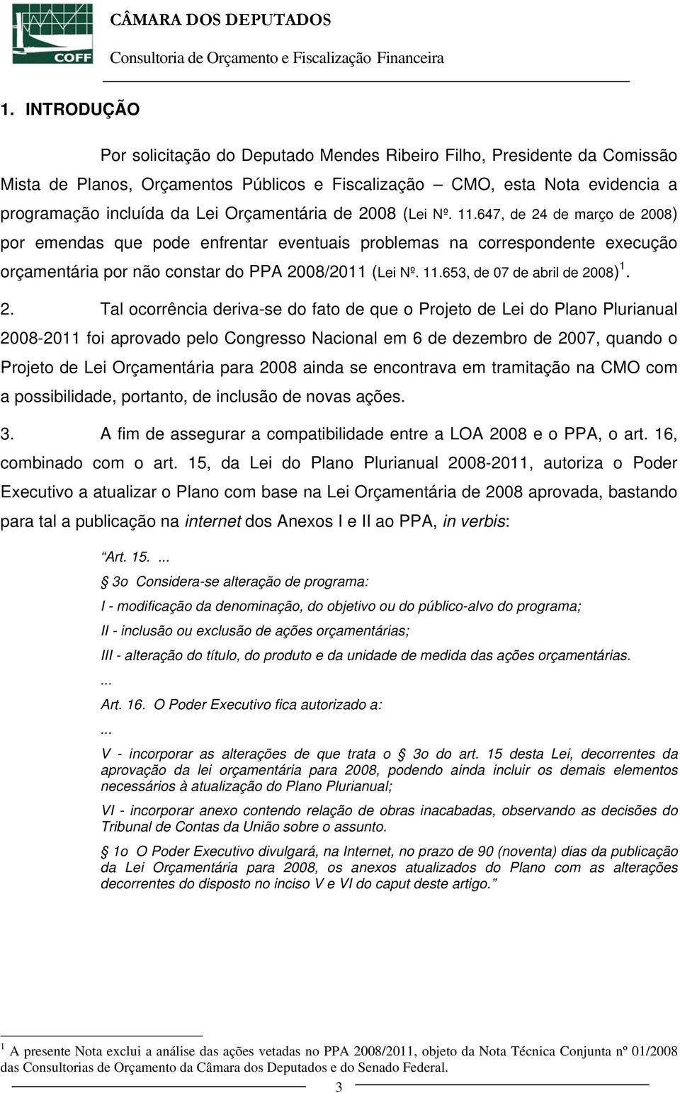 Orçamentária de 2008 (Lei Nº. 11.647, de 24 de março de 2008) por emendas que pode enfrentar eventuais problemas na correspondente execução orçamentária por não constar do PPA 2008/2011 (Lei Nº. 11.653, de 07 de abril de 2008) 1.
