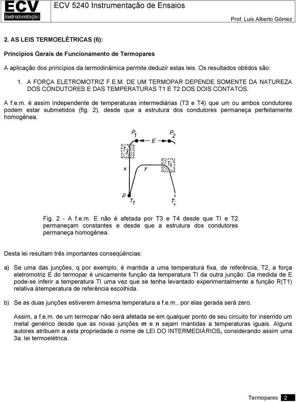 é assim independente de temperaturas intermediárias (T3 e T4) que um ou ambos condutores podem estar submetidos (fig. 2), desde que a estrutura dos condutores permaneça perfeitamente homogênea. Fig.