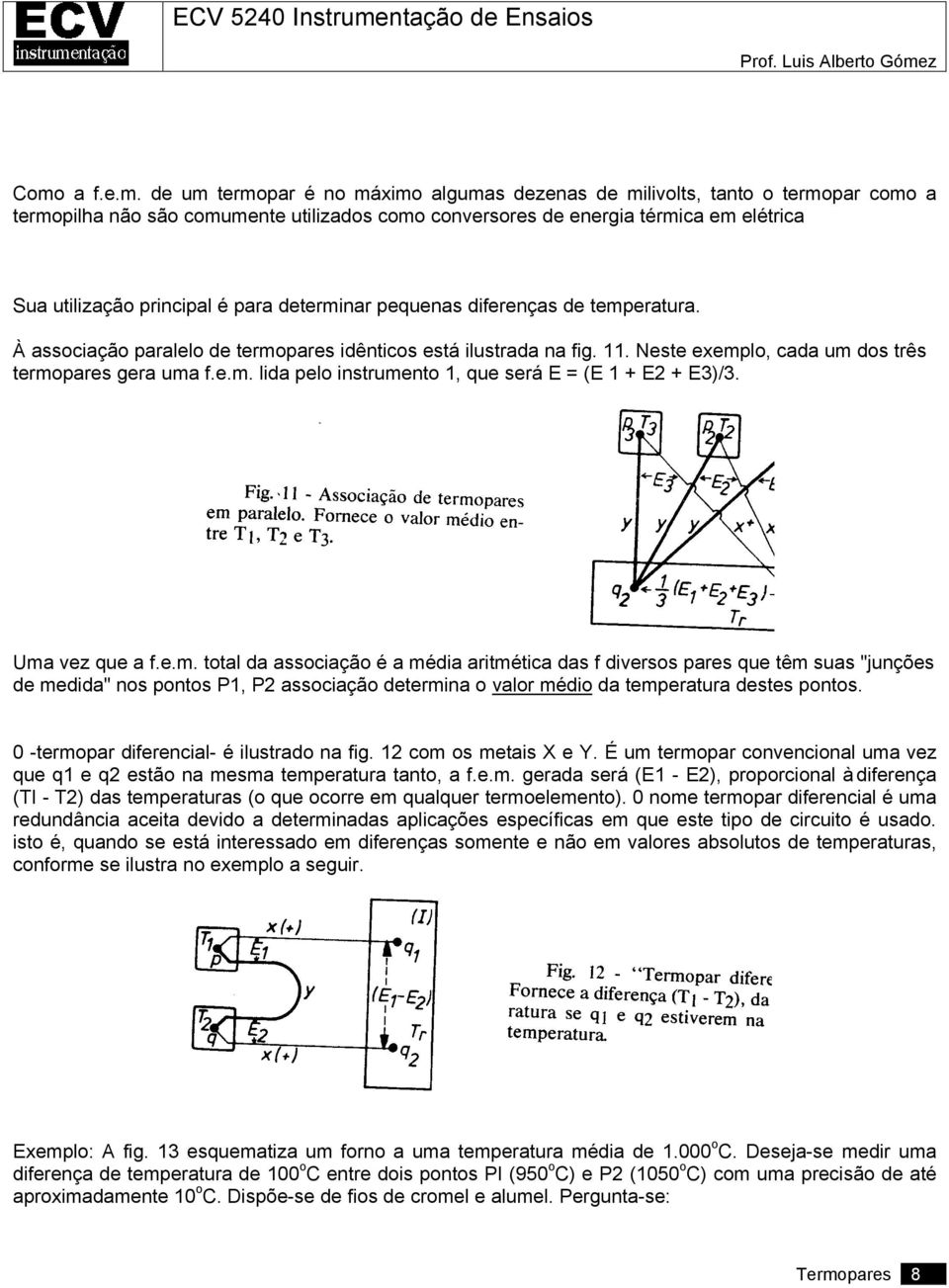 Uma vez que a f.e.m. total da associação é a média aritmética das f diversos pares que têm suas "junções de medida" nos pontos P1, P2 associação determina o valor médio da temperatura destes pontos.