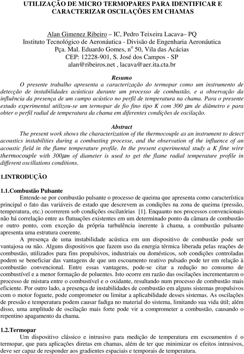 br Resumo O presente trabalho apresenta a caracterização do termopar como um instrumento de detecção de instabilidades acústicas durante um processo de combustão, e a observação da influência da