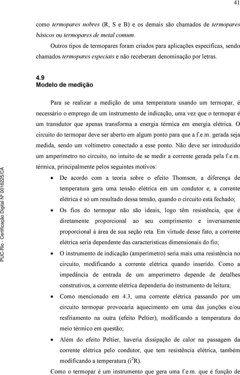 9 Modelo de medição Para se realizar a medição de uma temperatura usando um termopar, é necessário o emprego de um instrumento de indicação, uma vez que o termopar é um transdutor que apenas