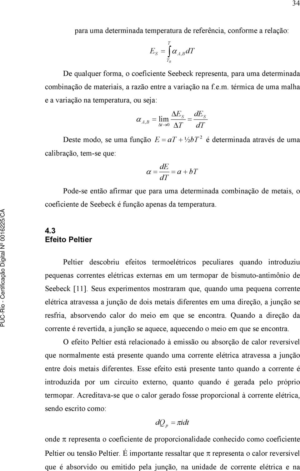 térmica de uma malha e a variação na temperatura, ou seja: Deste modo, se uma função calibração, tem-se que: E S α, B = lim t 0 T A = α = E + de dt S 2 = at ½bT é determinada através de uma de dt = a