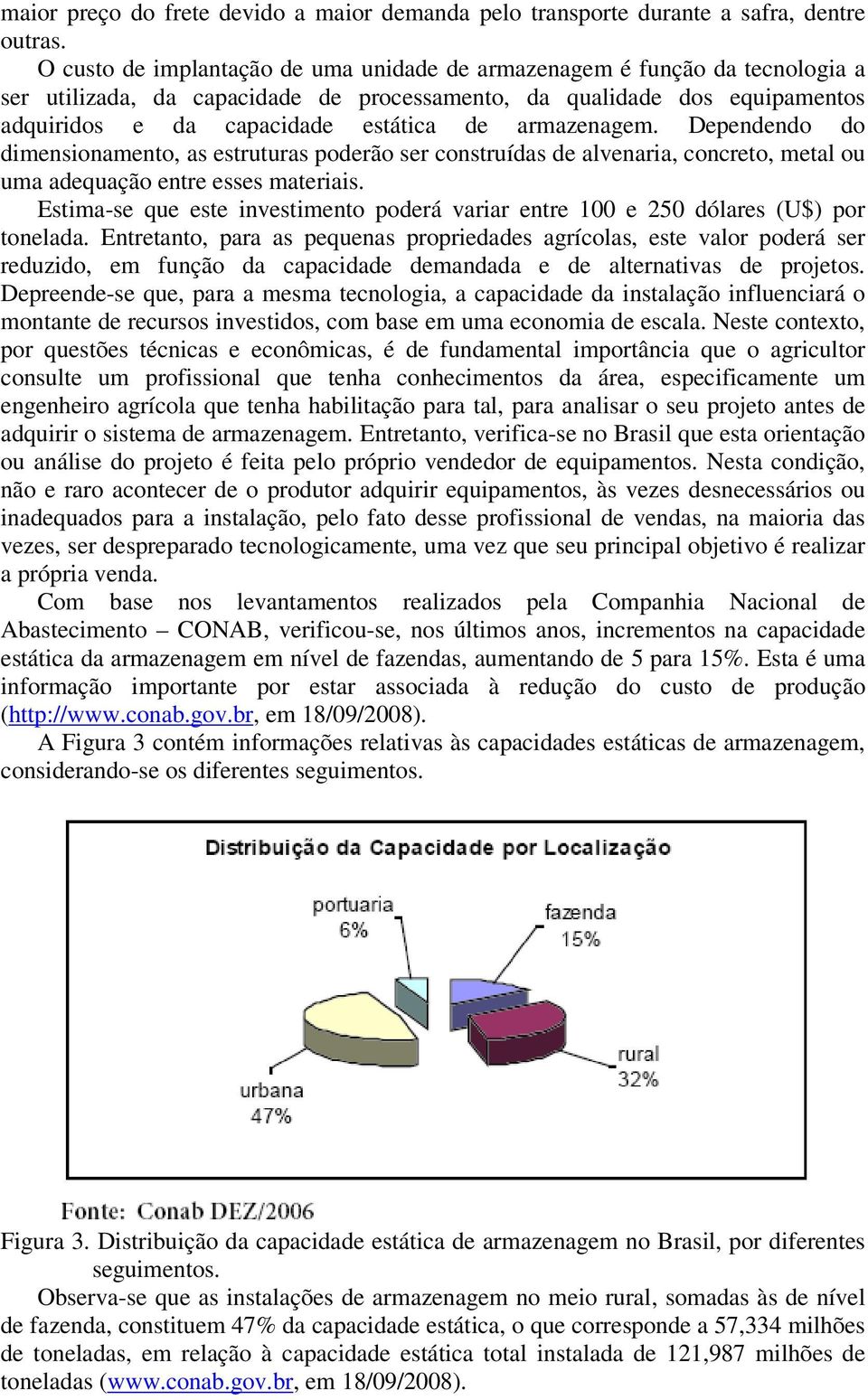 armazenagem. Dependendo do dimensionamento, as estruturas poderão ser construídas de alvenaria, concreto, metal ou uma adequação entre esses materiais.