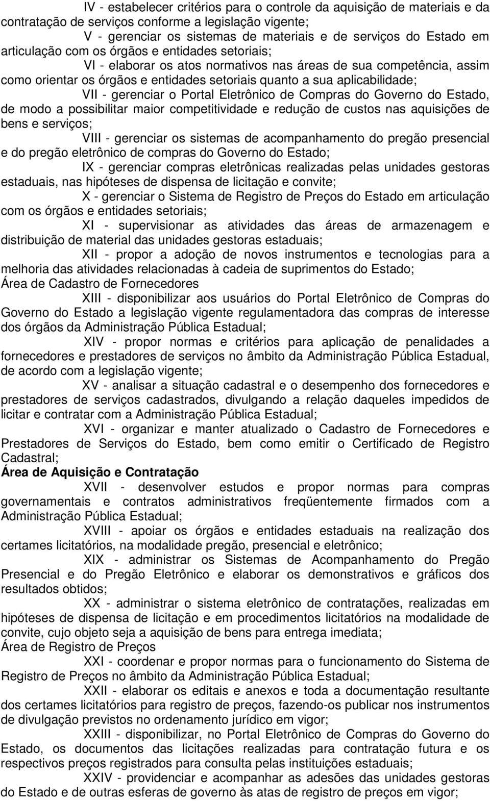 gerenciar o Portal Eletrônico de Compras do Governo do Estado, de modo a possibilitar maior competitividade e redução de custos nas aquisições de bens e serviços; VIII - gerenciar os sistemas de