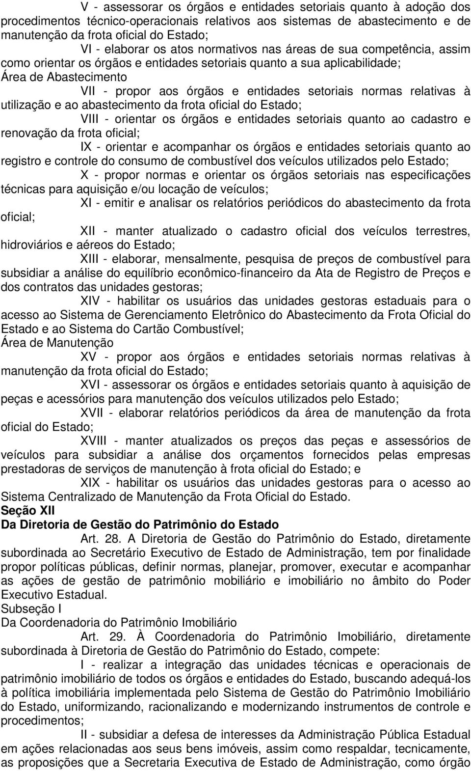 normas relativas à utilização e ao abastecimento da frota oficial do Estado; VIII - orientar os órgãos e entidades setoriais quanto ao cadastro e renovação da frota oficial; IX - orientar e