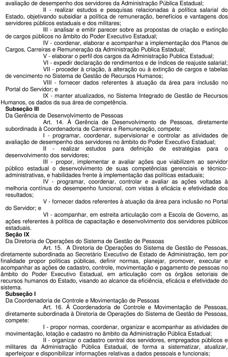 Executivo Estadual; IV - coordenar, elaborar e acompanhar a implementação dos Planos de Cargos, Carreiras e Remuneração da Administração Publica Estadual; V - elaborar o perfil dos cargos da