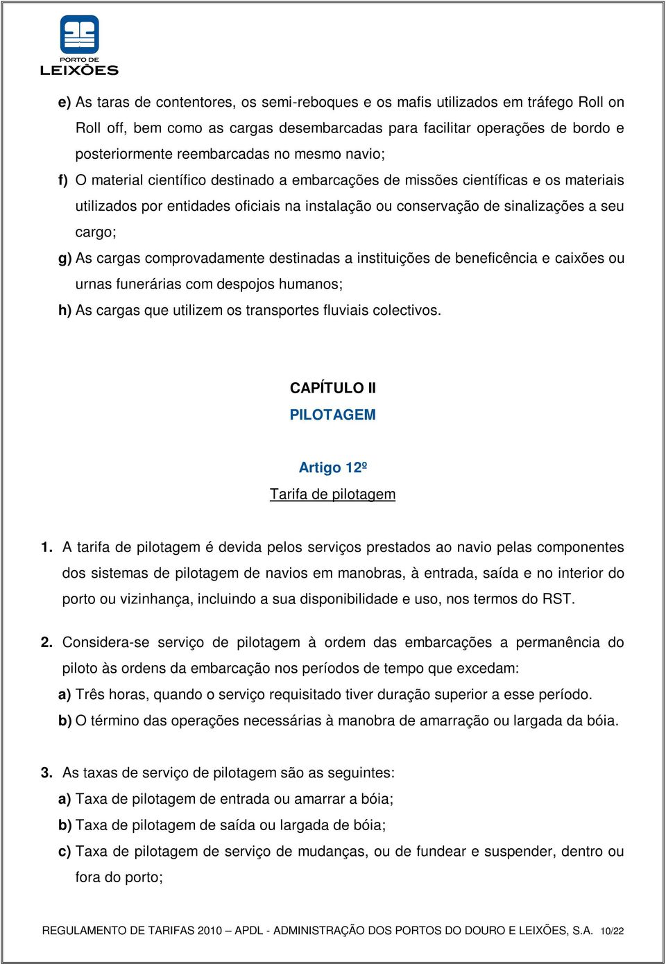 cargas comprovadamente destinadas a instituições de beneficência e caixões ou urnas funerárias com despojos humanos; h) As cargas que utilizem os transportes fluviais colectivos.