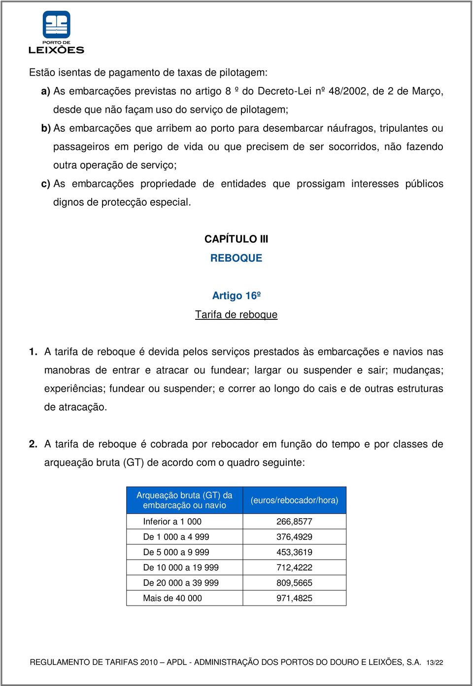 propriedade de entidades que prossigam interesses públicos dignos de protecção especial. CAPÍTULO III REBOQUE Artigo 16º Tarifa de reboque 1.