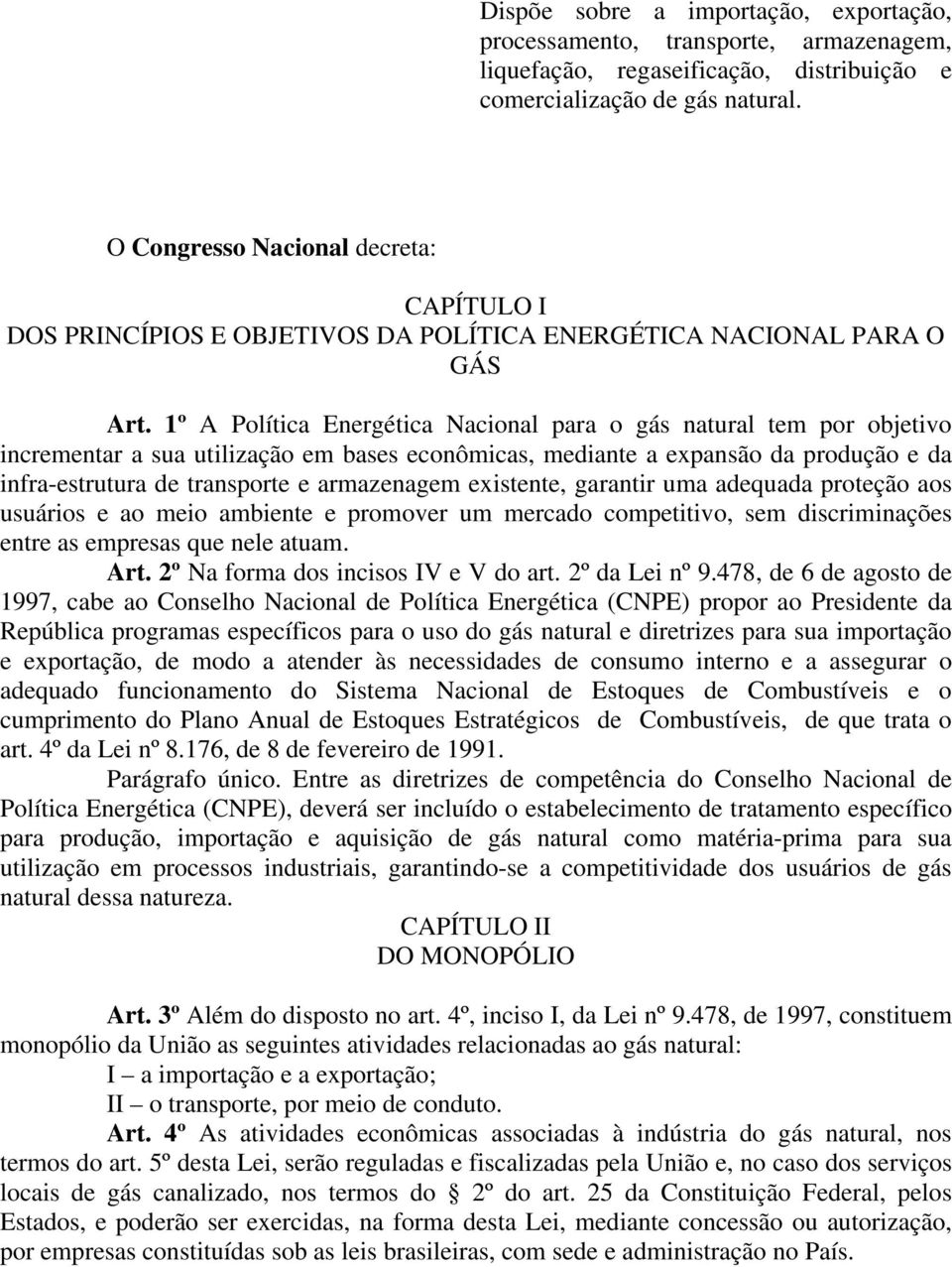 1º A Política Energética Nacional para o gás natural tem por objetivo incrementar a sua utilização em bases econômicas, mediante a expansão da produção e da infra-estrutura de transporte e