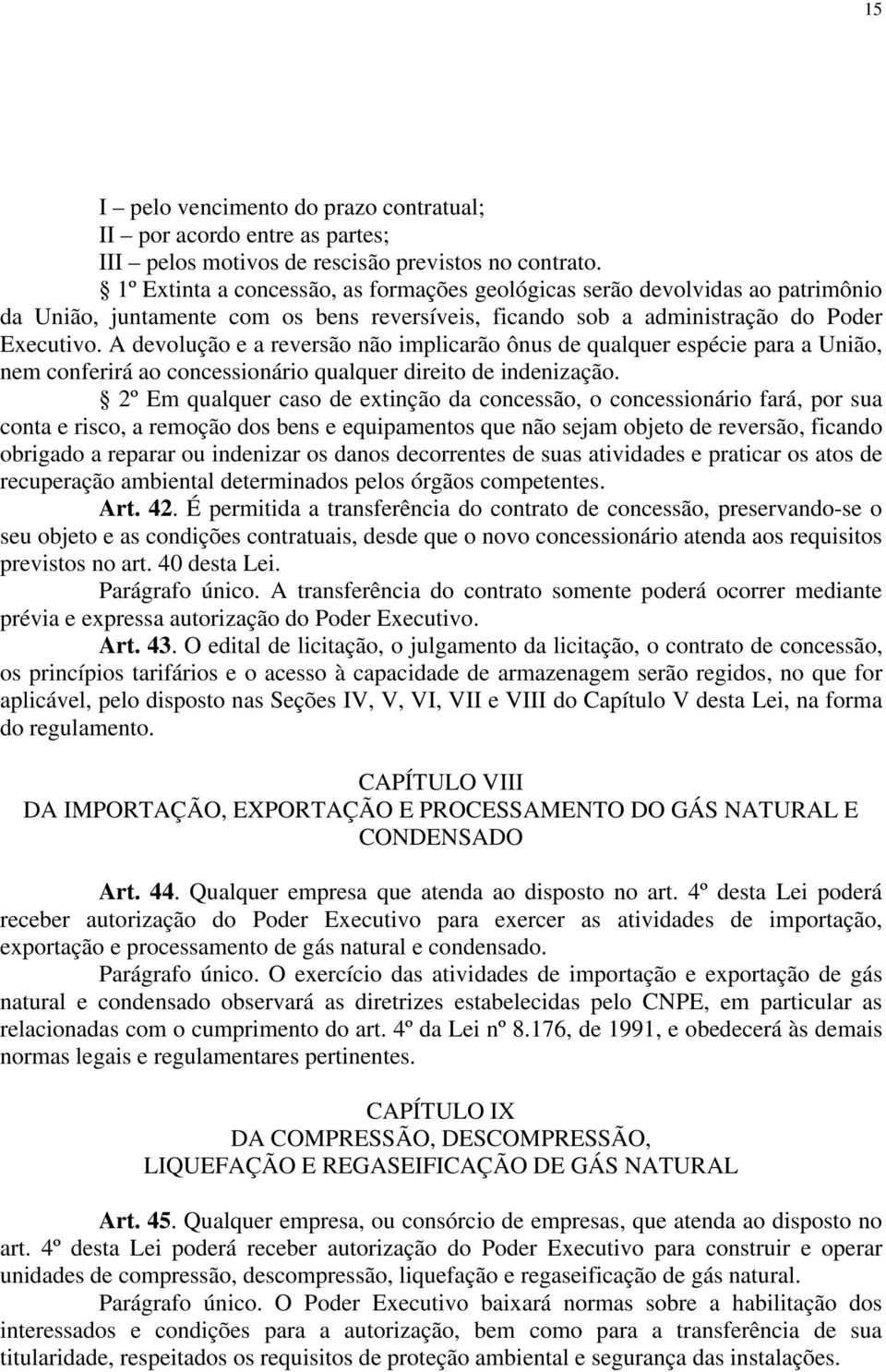 A devolução e a reversão não implicarão ônus de qualquer espécie para a União, nem conferirá ao concessionário qualquer direito de indenização.