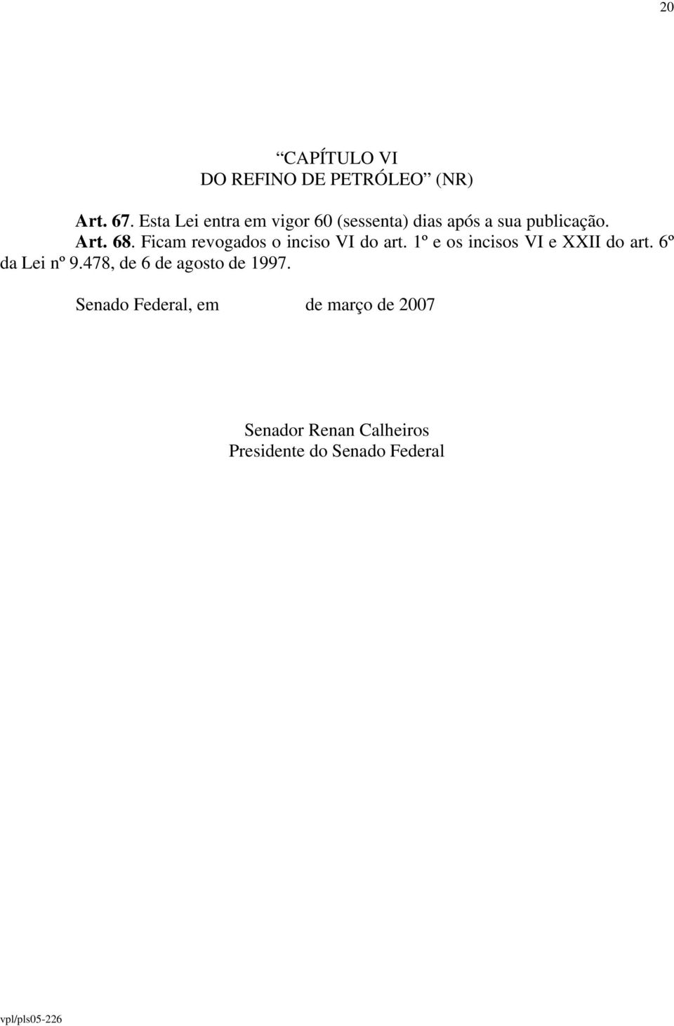 Ficam revogados o inciso VI do art. 1º e os incisos VI e XXII do art. 6º da Lei nº 9.