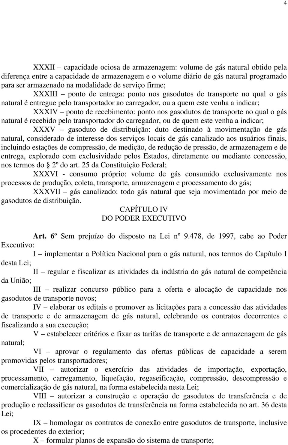 recebimento: ponto nos gasodutos de transporte no qual o gás natural é recebido pelo transportador do carregador, ou de quem este venha a indicar; XXXV gasoduto de distribuição: duto destinado à