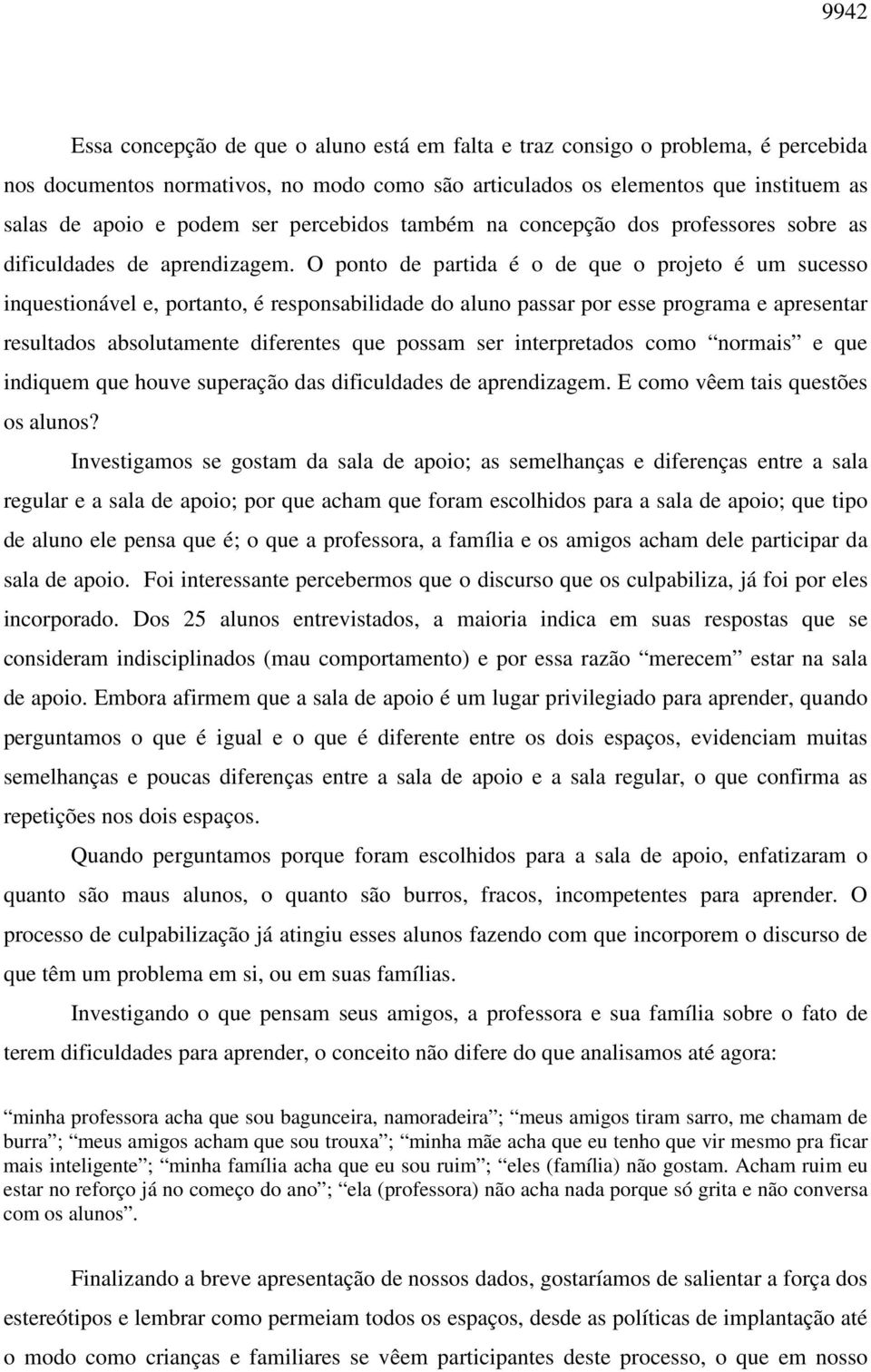 O ponto de partida é o de que o projeto é um sucesso inquestionável e, portanto, é responsabilidade do aluno passar por esse programa e apresentar resultados absolutamente diferentes que possam ser