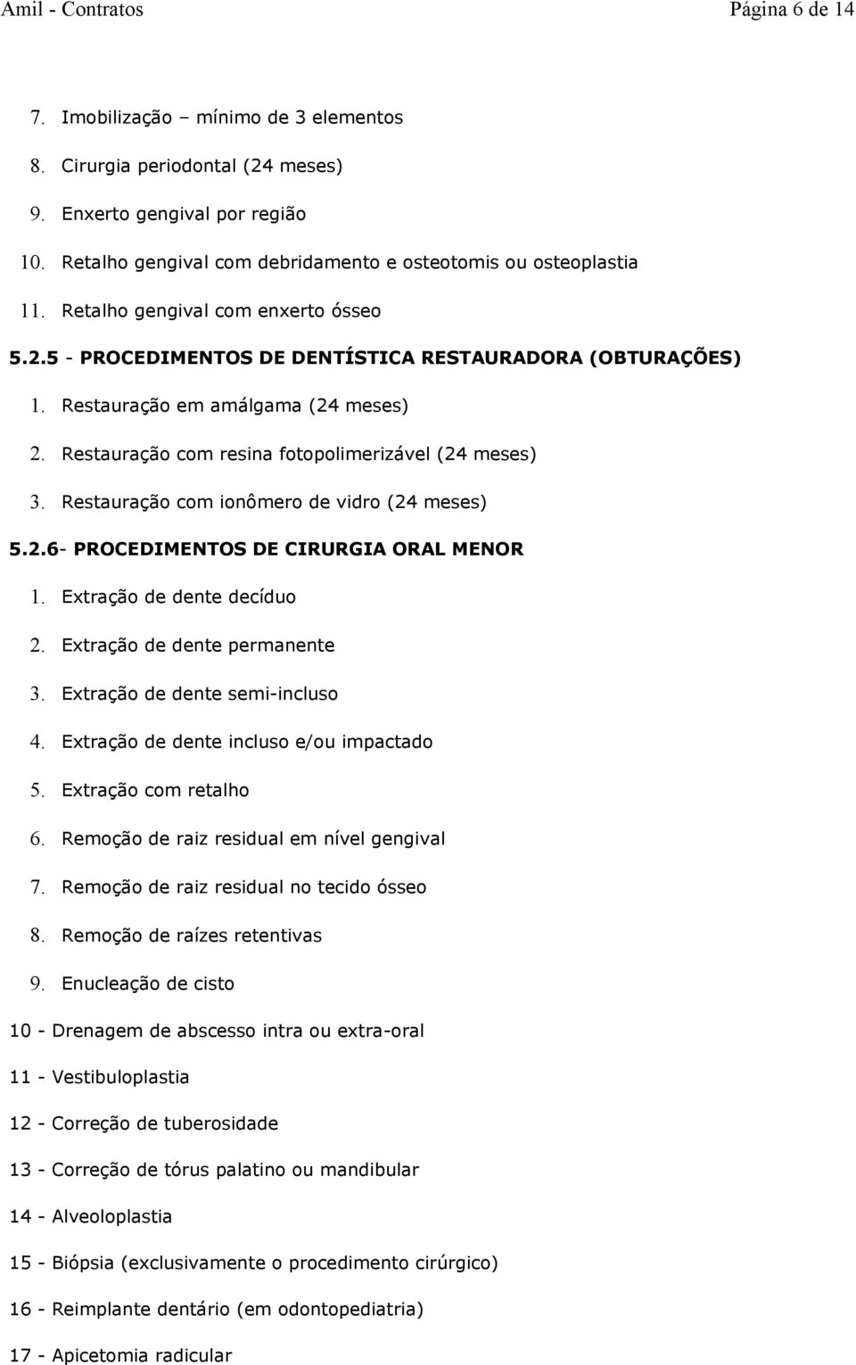 Restauração com ionômero de vidro (24 meses) 5.2.6- PROCEDIMENTOS DE CIRURGIA ORAL MENOR 1. Extração de dente decíduo 2. Extração de dente permanente 3. Extração de dente semi-incluso 4.