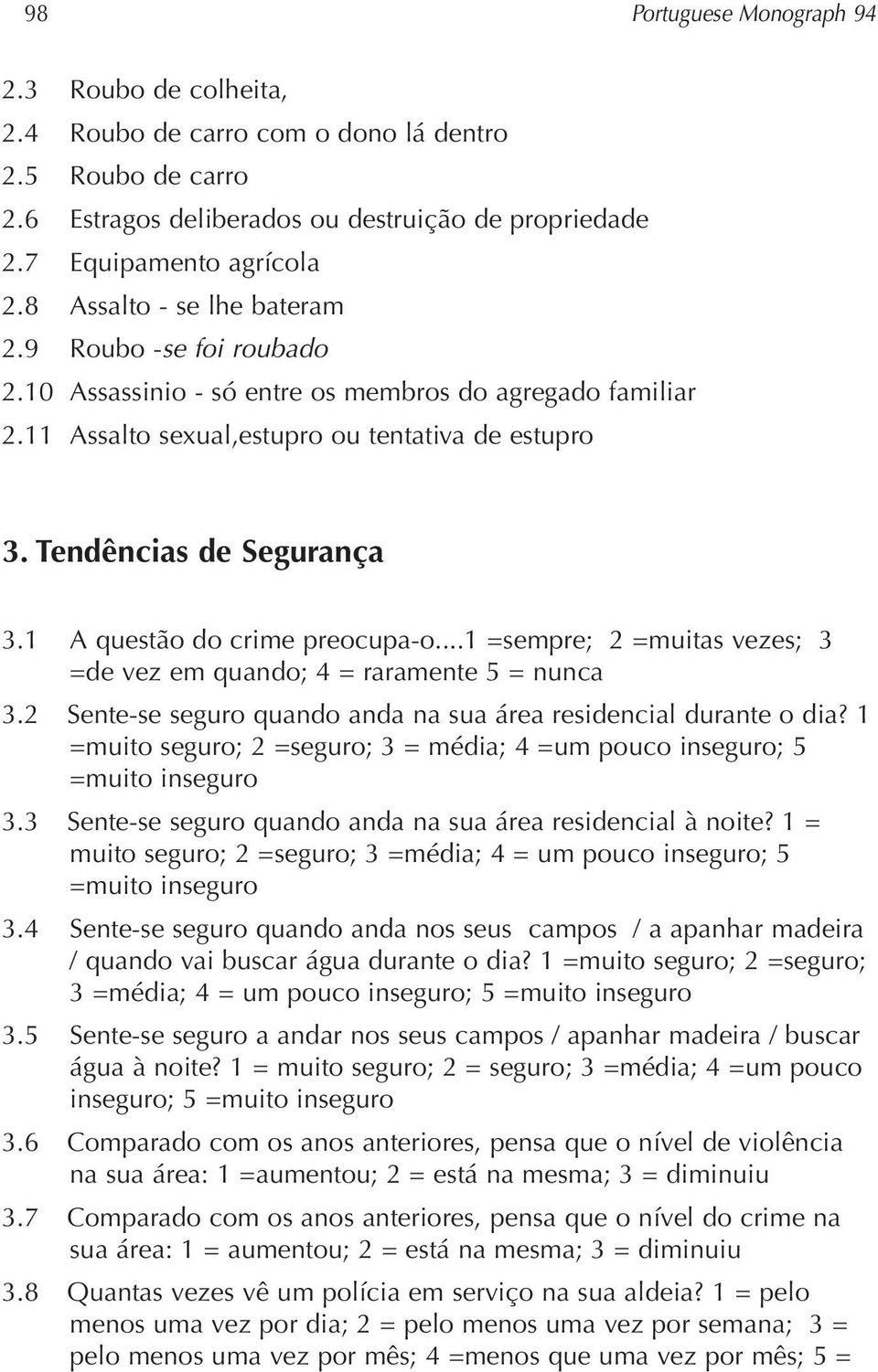 1 A questão do crime preocupa-o...1 =sempre; 2 =muitas vezes; 3 =de vez em quando; 4 = raramente 5 = nunca 3.2 Sente-se seguro quando anda na sua área residencial durante o dia?