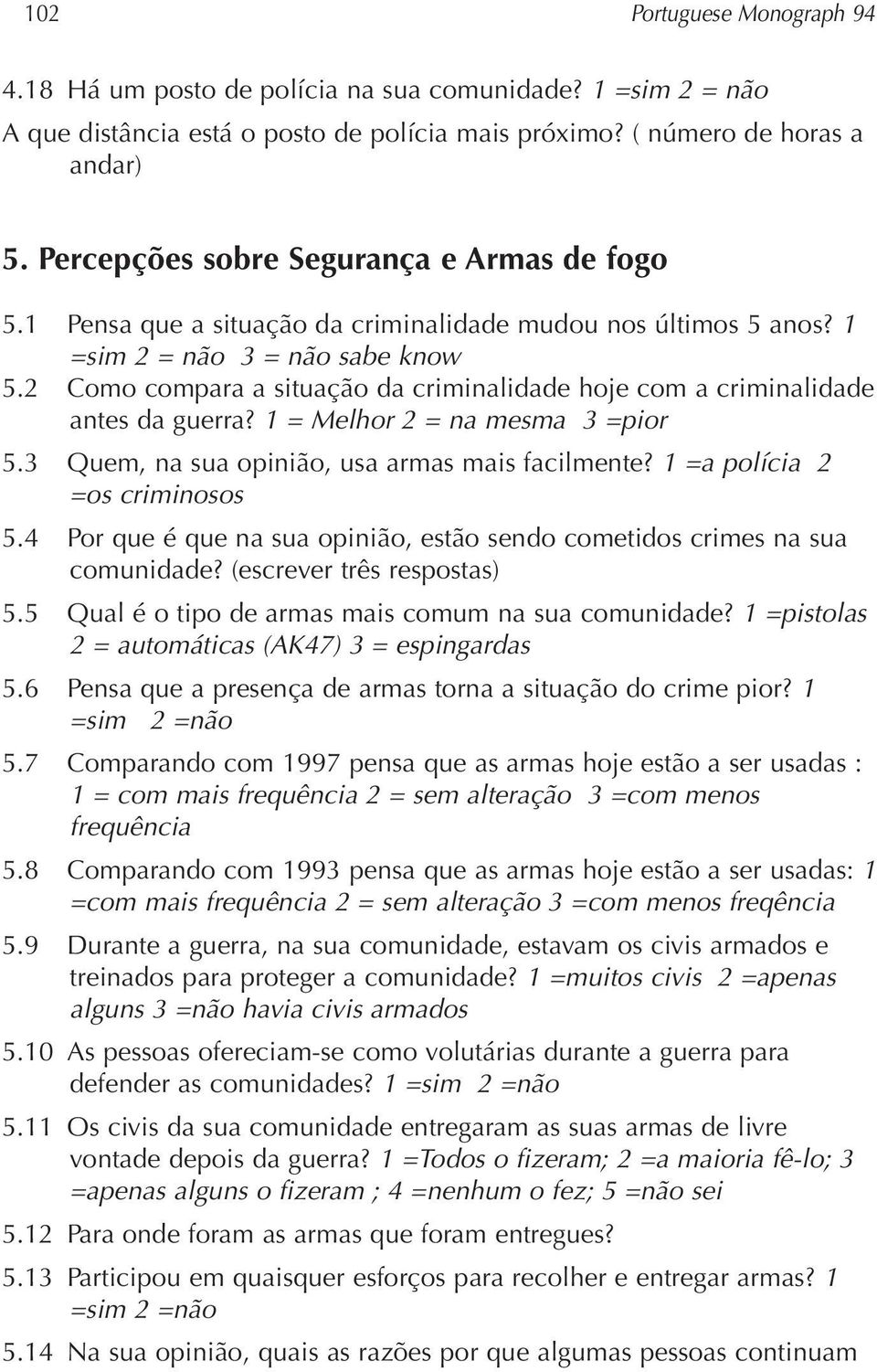 2 Como compara a situação da criminalidade hoje com a criminalidade antes da guerra? 1 = Melhor 2 = na mesma 3 =pior 5.3 Quem, na sua opinião, usa armas mais facilmente?