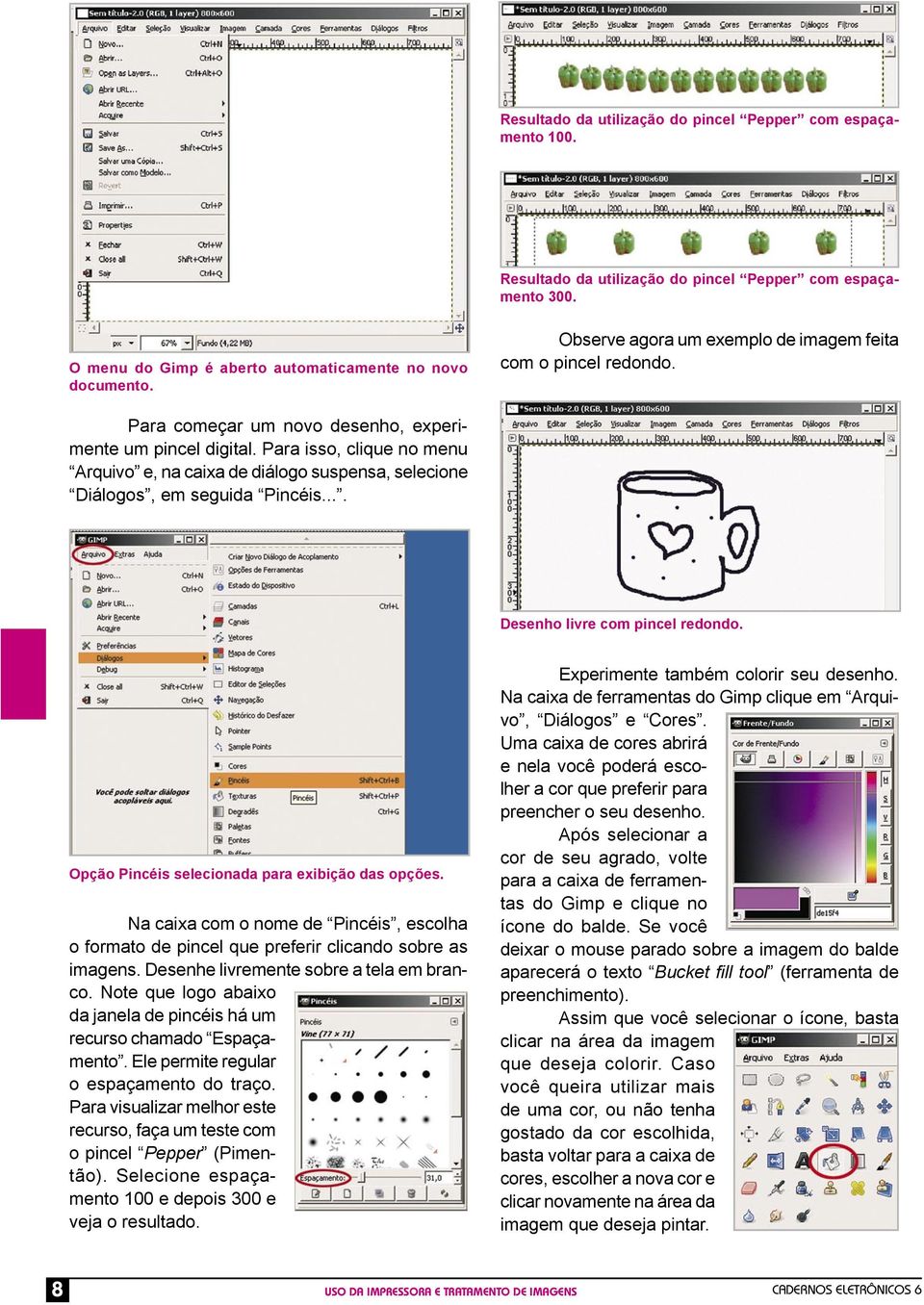 Para isso, clique no menu Arquivo e, na caixa de diálogo suspensa, selecione Diálogos, em seguida Pincéis.... Desenho livre com pincel redondo. Opção Pincéis selecionada para exibição das opções.