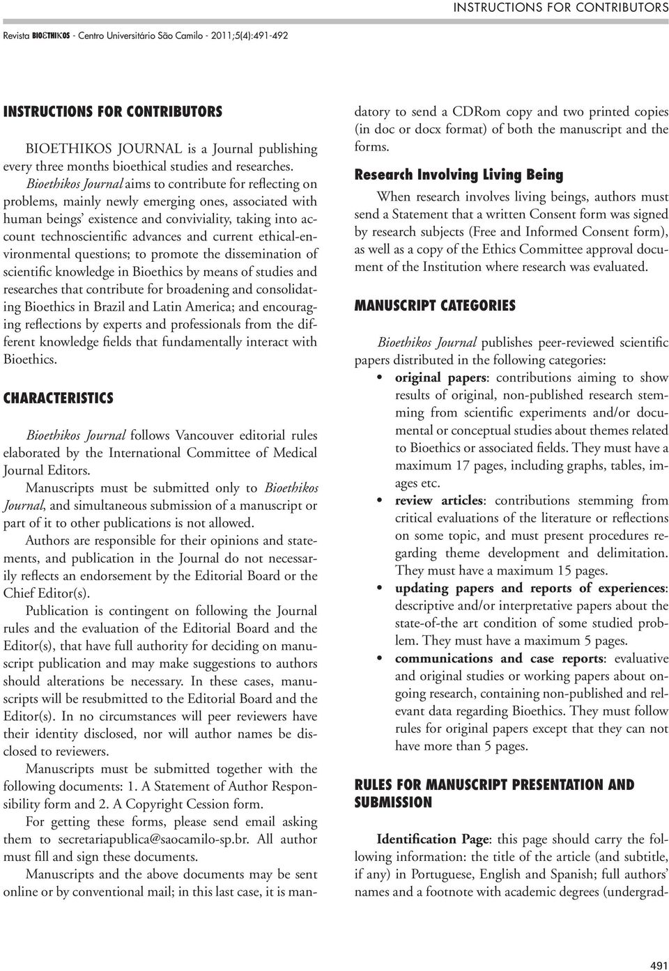 Bioethikos Journal aims to contribute for reflecting on problems, mainly newly emerging ones, associated with human beings existence and conviviality, taking into account technoscientific advances