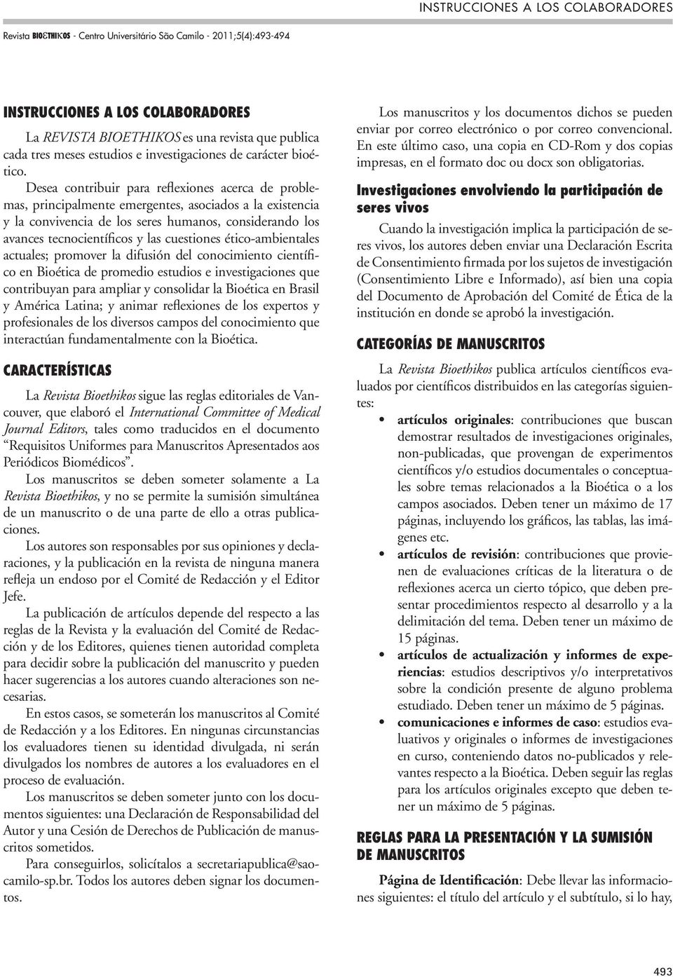 Desea contribuir para reflexiones acerca de problemas, principalmente emergentes, asociados a la existencia y la convivencia de los seres humanos, considerando los avances tecnocientíficos y las