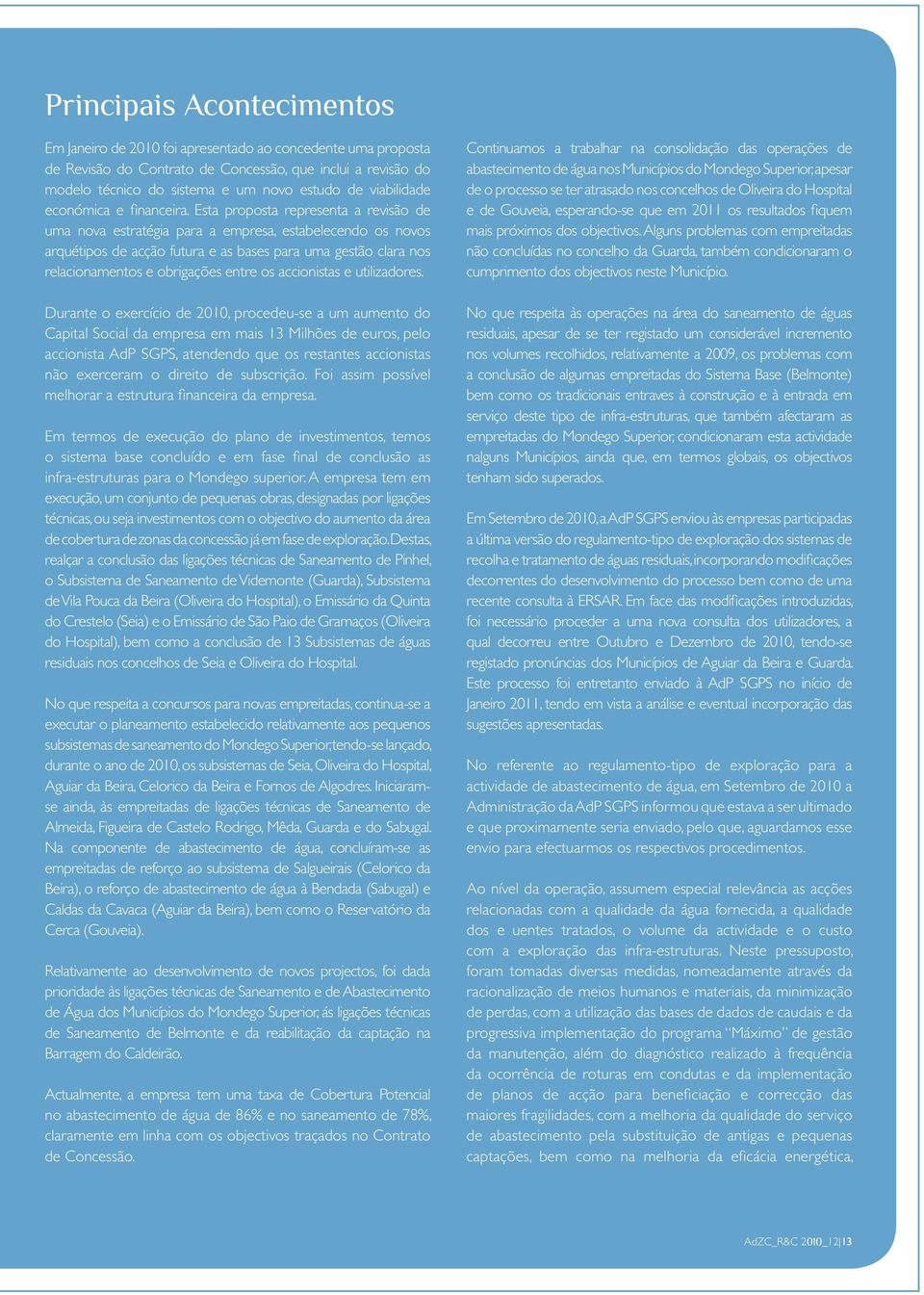 Esta proposta representa a revisão de uma nova estratégia para a empresa, estabelecendo os novos arquétipos de acção futura e as bases para uma gestão clara nos relacionamentos e obrigações entre os